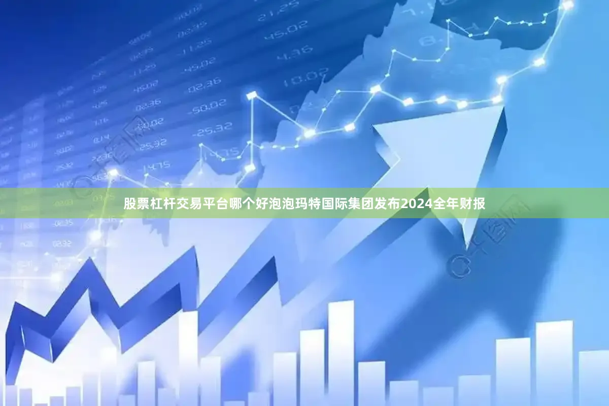 股票杠杆交易平台哪个好泡泡玛特国际集团发布2024全年财报