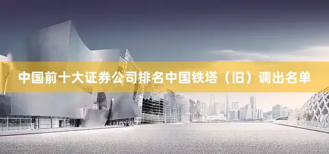 中国前十大证券公司排名中国铁塔（旧）调出名单