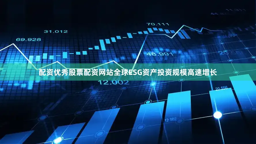 配资优秀股票配资网站全球ESG资产投资规模高速增长