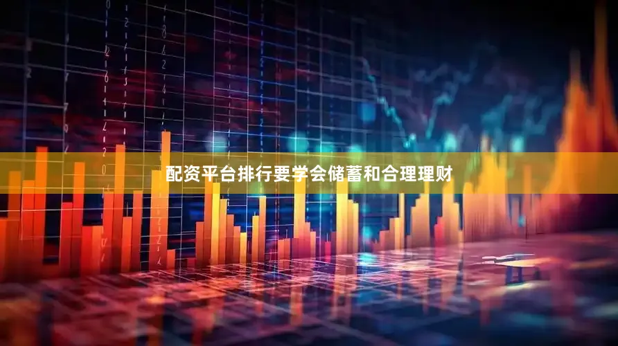 配资平台排行要学会储蓄和合理理财