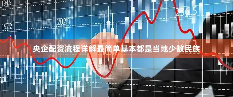 央企配资流程详解最简单基本都是当地少数民族