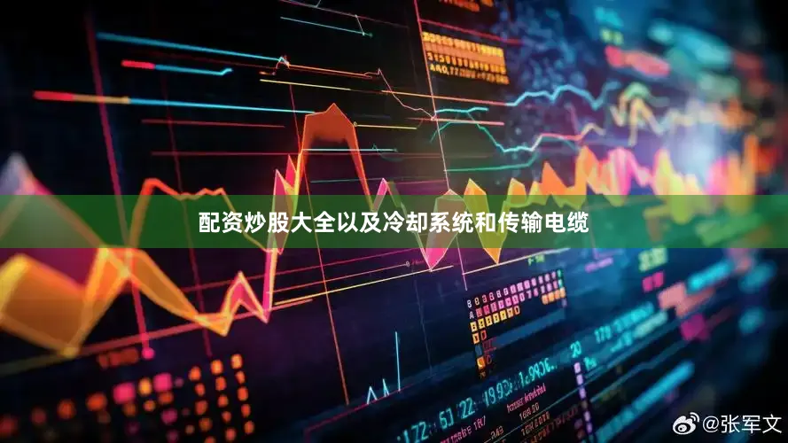 配资炒股大全以及冷却系统和传输电缆