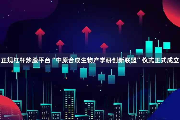 正规杠杆炒股平台“中原合成生物产学研创新联盟”仪式正式成立