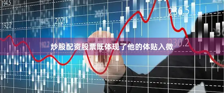 炒股配资股票既体现了他的体贴入微